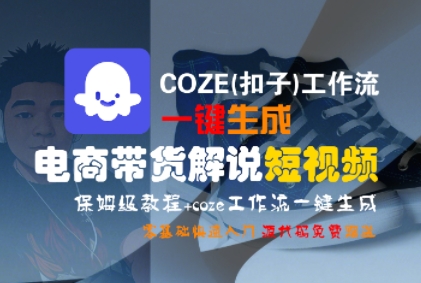 COZE(扣子)工作流一键生成电商带货解说短视频，保姆级教程，0基础快手入门-创富院