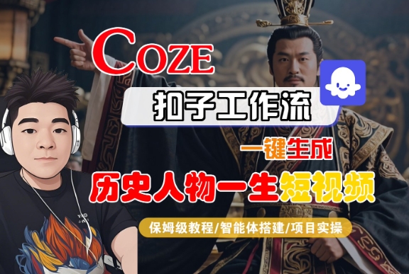 COZE扣子工作流一键生成历史人物一生短视频，保姆级教程-智能体搭建-项目实操-创富院