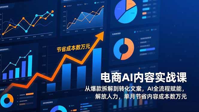 （17061期）电商AI内容实战课，从爆款拆解到转化文案，AI全流程赋能，解放人力，单月节省内容成本数万元-创富院