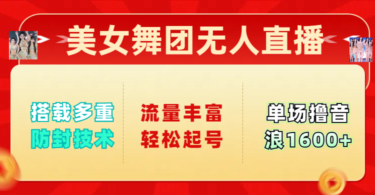 美女舞团无人直播，搭载多重防封技术，流量丰富轻松起号，单人单号可撸音浪1600+-创富院