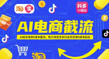 AI电商截流项目，AI结合电商0成本截流，助力淘宝多多抖店无货源0成本起店-创富院