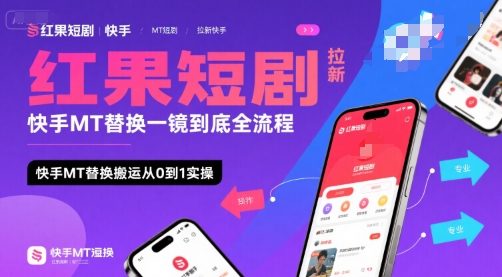 红果短剧拉新快手MT替换一镜到底全流程，快手MT替换搬运从0到1实操，日收益1k+-创富院