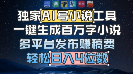 独家AI写小说工具，一键生成百万字小说，多平台发布挣稿费，轻松日入4位数-创富院