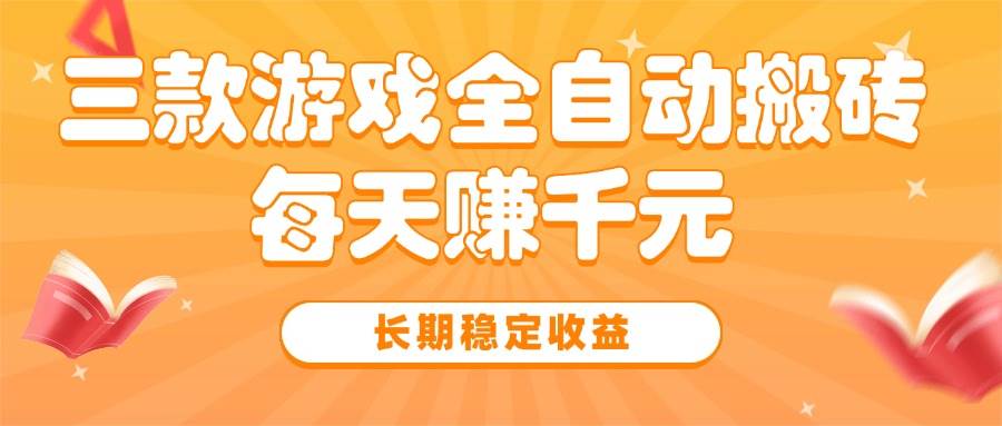 （15506期）三款热门游戏全自动搬砖，每天赚千元，长期稳定收益-创富院