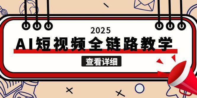 2025AI短视频全链路教学，文案图片视频生成，解决自媒体创作痛点-影创院