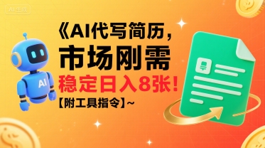 AI代写简历，市场刚需，一单一结，稳定日入8张!【附工具指令】-创富院