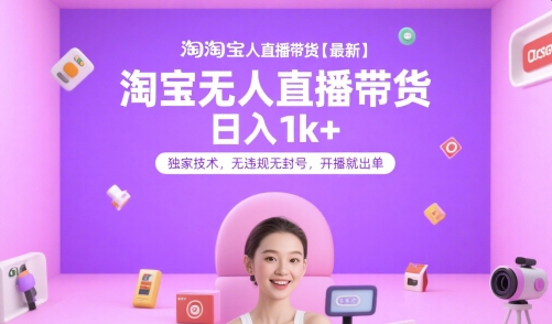 淘宝无人直播带货【最新】，日入1k+，独家技术，无违规无封号，开播就出单【揭秘】-创富院