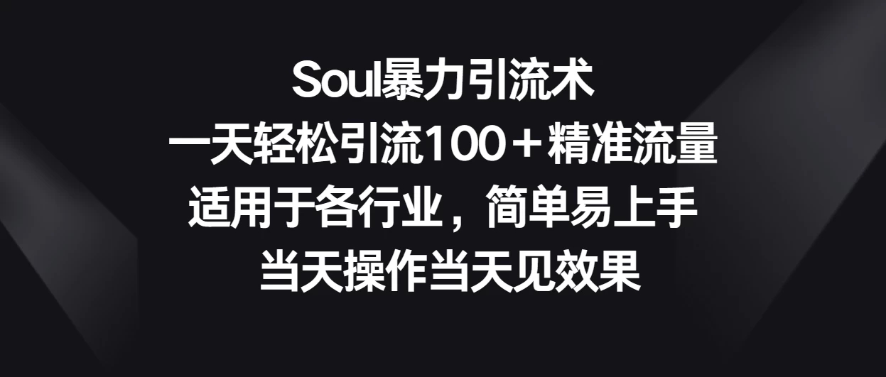 Soul暴力引流术，一天轻松引流100＋精准流量，适用于各行业，简单易上手 当天操作当天见效果-影创院