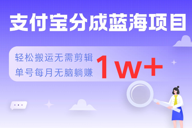 支付宝分成蓝海项目，轻松搬运无需剪辑，单号每月躺赚1w+-创富院