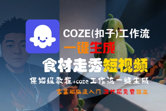 COZE(扣子)工作流一键生成食材走秀短视频，保姆级教程，零基础快速入门-创富院