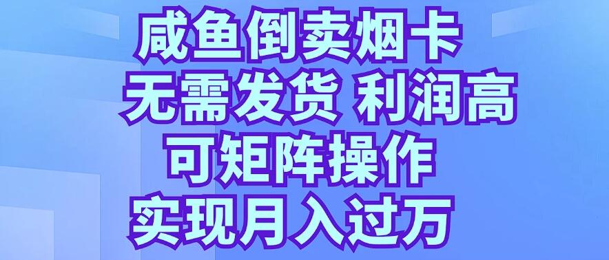 咸鱼倒卖烟卡，无需发货，利润高，可矩阵操作，实现月入过万-创富院