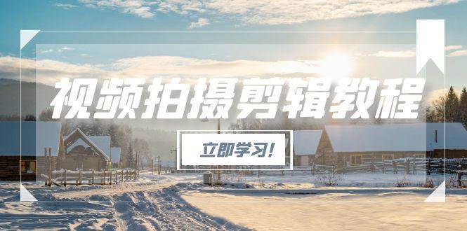 （15154期）视频拍摄剪辑教程，从基础操作到进阶，爆款视频全流程生产术-影创院