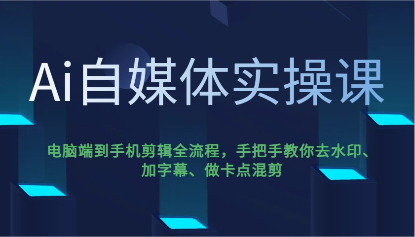 Ai自媒体实操课，电脑端到手机剪辑全流程，手把手教你去水印、加字幕、做卡点混剪-影创院