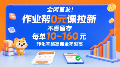全网首发！作业帮0元课拉新，不存在留存，每单最低10米，转化率越高佣金率越高-创富院