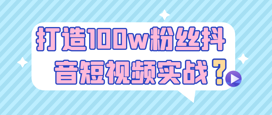 打造100w粉丝抖音短视频实战-创富院