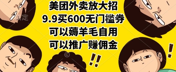美团外卖放大招，9.9买600无门槛券，可以薅羊毛自用，可以推广挣佣金【揭秘】-创富院