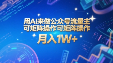 用AI来做公众号流量主，可矩阵操作，月入1W+，系统课【附工具指令】-创富院
