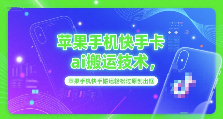 苹果手机快手卡ai搬运技术，苹果手机快手搬运轻松过原创出框-创富院