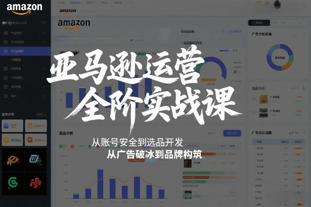 【精】亚马逊运营全阶实战课,从账号安全到选品开发,从广告破冰到品牌构筑(更新2026)-学必富副业创客网