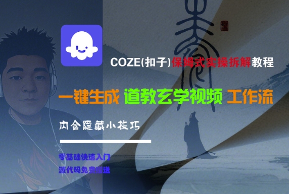 COZE(扣子)保姆式实操拆解教程，一键生成道教玄学视频工作流，内含隐藏小技巧-创富院