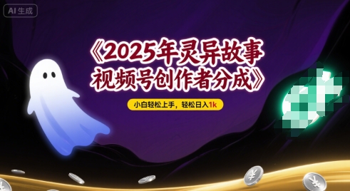 2025年灵异故事，视频号创作者分成，小白轻松上手，轻松日入1k-创富院