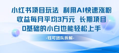 适合小白操作的小红书新项目，利用AI快速涨粉，收益每月平均1W+-创富院