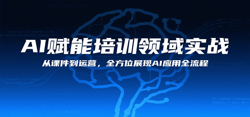 AI赋能培训领域实战，从课件到运营，全方位展现AI应用全流程-创富院