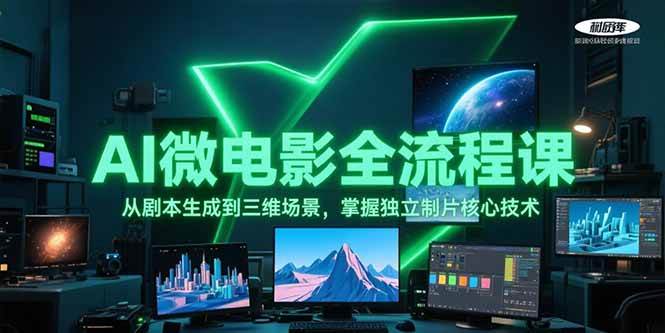 （15195期）AI微电影全流程课，从剧本生成到三维场景，掌握独立制片核心技术-创富院