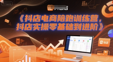 抖店电商陪跑训练营，抖音小店实操零基础到进阶-创富院