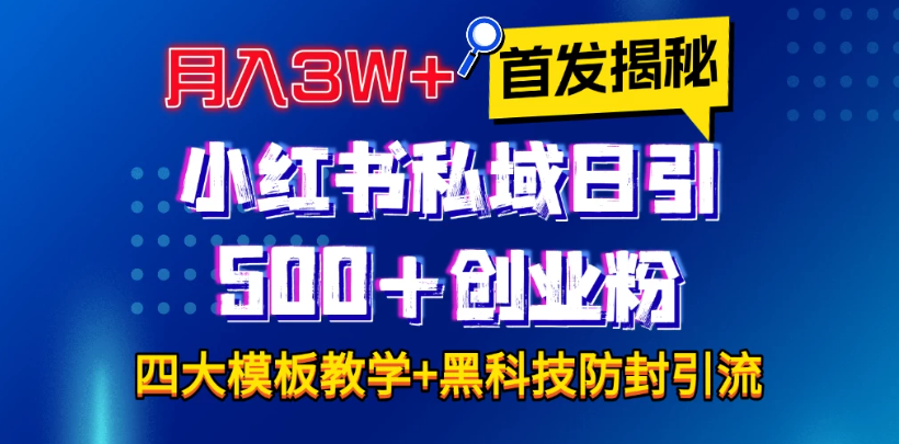 首发揭秘小红书私域日引500+创业粉四大模板，月入3W+全程干货！没有废话！保姆教程！-创富院