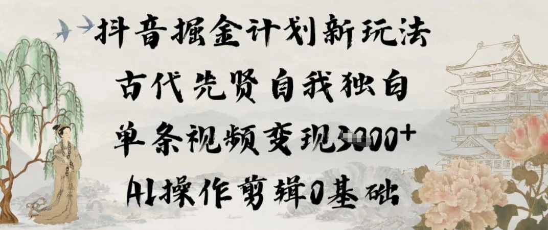 抖音掘金计划新玩法，古代先贤自我独白，单条视频变现1k+，AI操作剪辑0基础-创富院