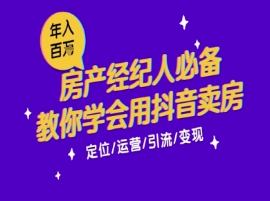 7天学会抖音卖房：从月薪5千到年入百W，新时代房产经纪人必备技能-创富院