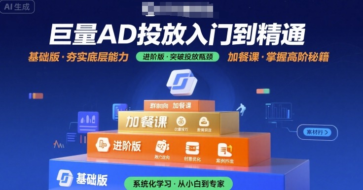 巨量AD投放入门到精通，基础版+进阶版+加餐课-创富院