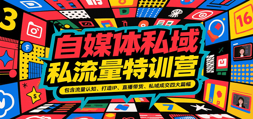 自媒体私域流量特训营，包含流量认知、打造IP、直播带货、私域成交四大篇幅-创富院