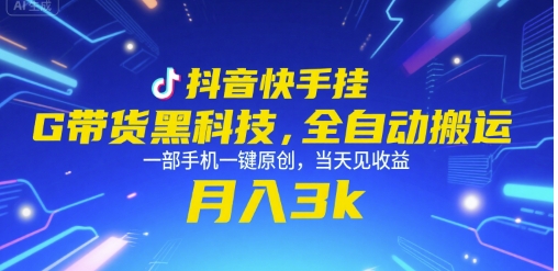 抖音快手挂G带货黑科技，全自动搬运，一部手机一键原创，当天见收益，月入3k+【揭秘】-创富院