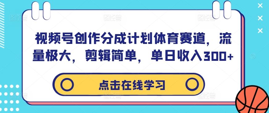 视频号创作分成计划体育赛道，流量极大，剪辑简单，单日收入300+-影创院