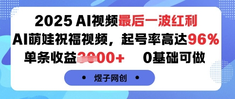 2025AI视频最后一波红利，AI萌娃祝福视频，起号率高达96%，单条收益1k+，0基础可做-创富院