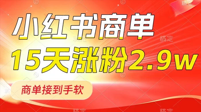 小红书商单最新玩法，新号 15 天 2.9w 粉，商单接到手软，1分钟一篇笔记-创富院
