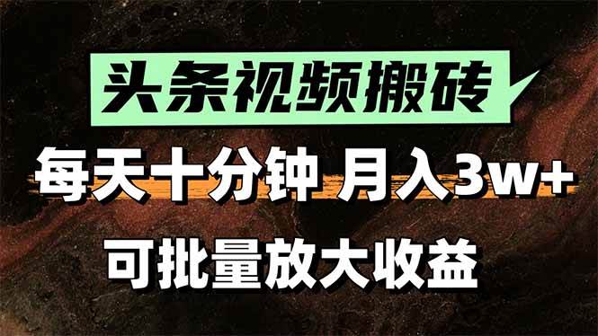 （15400期）头条视频搬砖，每天10分钟，小白轻松月入3万+，可批量放大收益-创富院