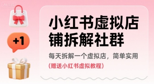 小红书虚拟店铺拆解社群，每天拆解一个虚拟店，简单实用(赠送小红书虚拟教程)-创富院