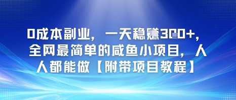 0成本副业，一天稳入3张，全网最简单的咸鱼小项目，人人都能做【附带项目教程】-创富院