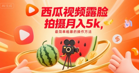 西瓜视频露脸拍摄月入5k，最简单粗暴的操作方法-创富院