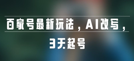 百家号最新玩法，AI改写，3天起号-创富院
