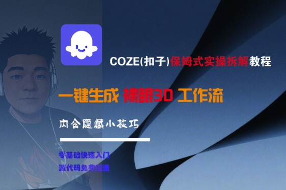 COZE(扣子)保姆式实操拆解教程，一键生成裸眼3D工作流，内合隐藏小技巧-创富院