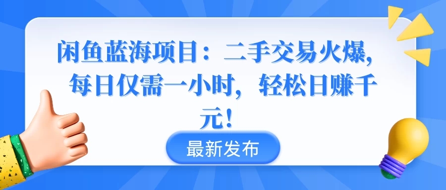 闲鱼蓝海项目：二手交易火爆，每日仅需一小时，轻松日赚千元！-创富院
