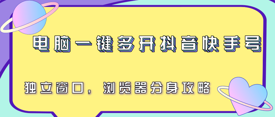 电脑一键多开抖音快手号，独立窗口，浏览器分身攻略-创富院