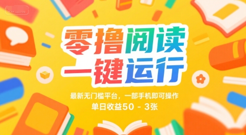 零撸阅读一键运行，最新无门槛平台， 一部手机即可操作，单日收益50-3张【揭秘】-创富院
