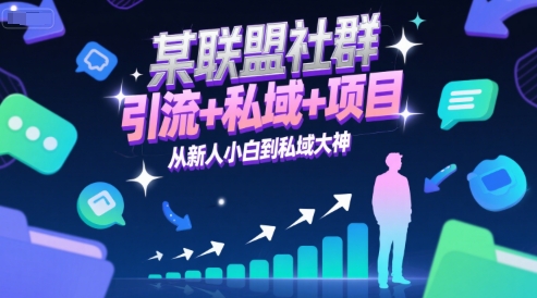 某联盟社群，引流+私域+项目，从新人小白到私域大神-创富院