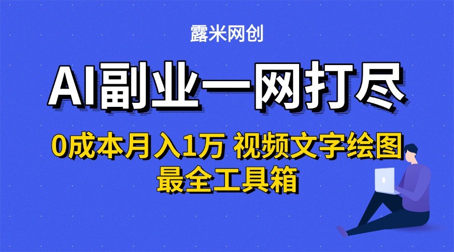 AI副业一网打尽0投入月入1万＋视频文字绘图最全工具箱-创富院