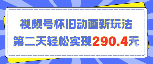 怀旧动画新玩法，第二天变现290.4，简单剪辑轻松上手-创富院